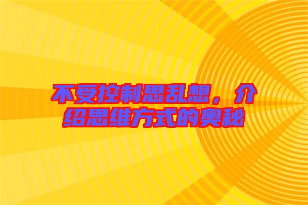 不受控制思亂想，介紹思維方式的奧秘