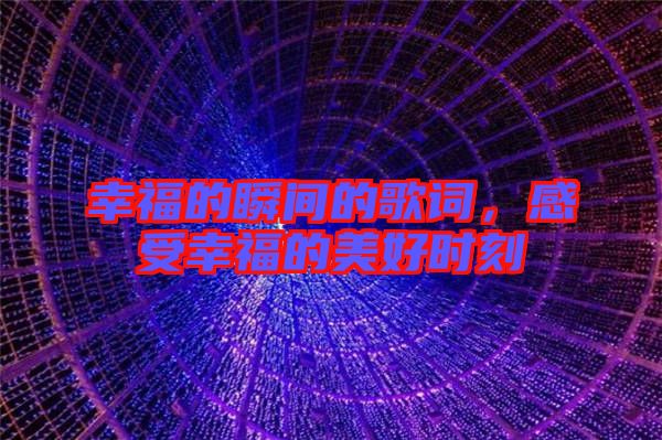 幸福的瞬間的歌詞，感受幸福的美好時(shí)刻