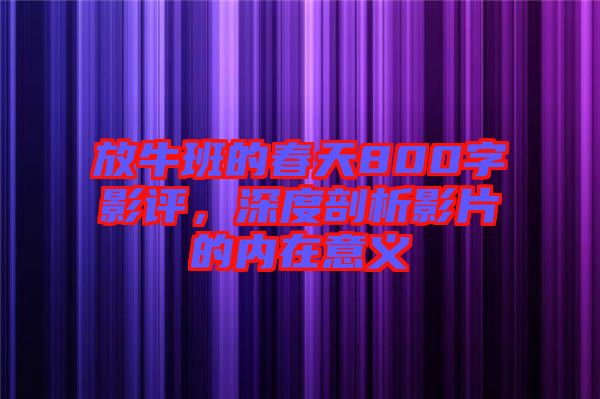 放牛班的春天800字影評(píng)，深度剖析影片的內(nèi)在意義