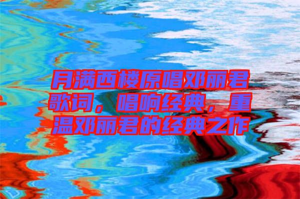 月滿西樓原唱鄧麗君歌詞，唱響經(jīng)典，重溫鄧麗君的經(jīng)典之作