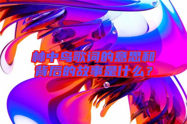 林中鳥歌詞的意思和背后的故事是什么？