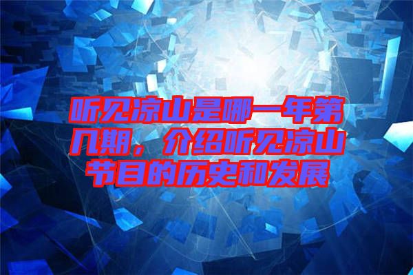 聽見涼山是哪一年第幾期，介紹聽見涼山節(jié)目的歷史和發(fā)展