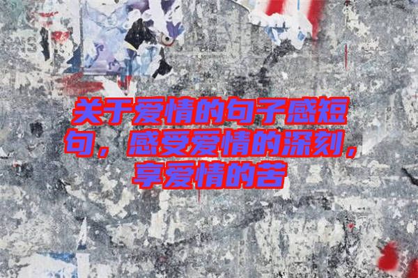 關(guān)于愛情的句子感短句，感受愛情的深刻，享愛情的苦