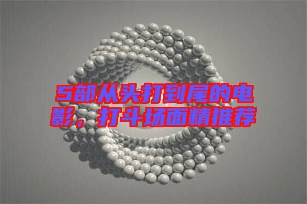 5部從頭打到尾的電影，打斗場面精推薦