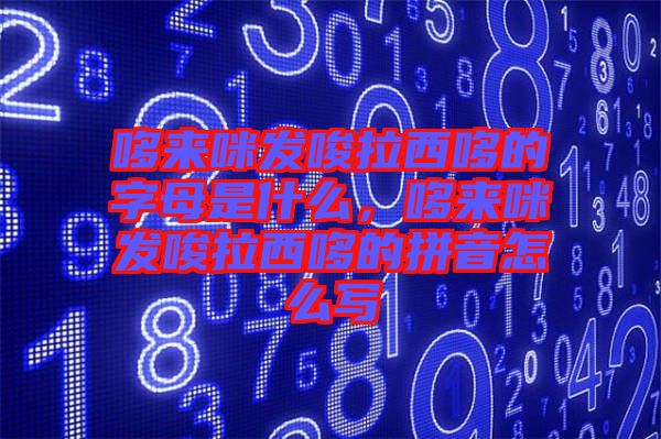 哆來(lái)咪發(fā)唆拉西哆的字母是什么，哆來(lái)咪發(fā)唆拉西哆的拼音怎么寫(xiě)
