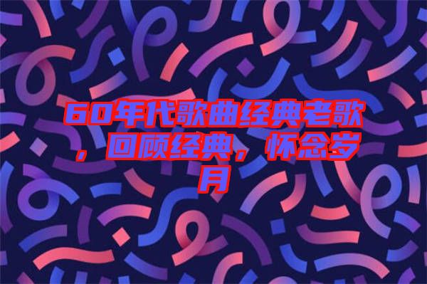 60年代歌曲經(jīng)典老歌，回顧經(jīng)典，懷念歲月
