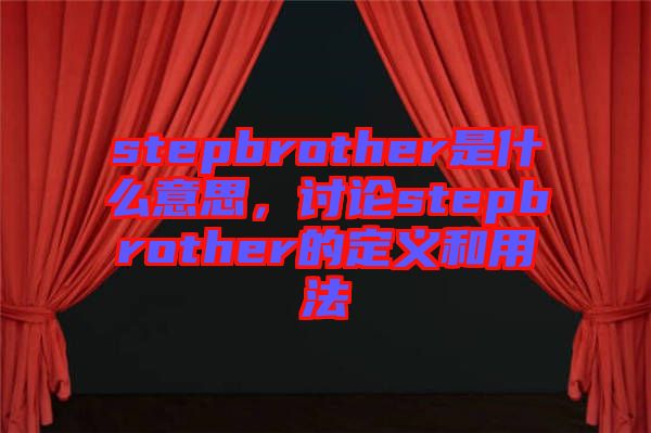 stepbrother是什么意思，討論stepbrother的定義和用法