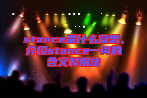 stance是什么意思，介紹stance一詞的含義和用法