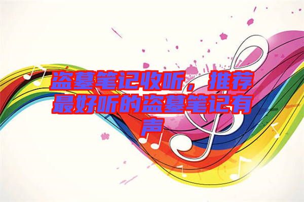 盜墓筆記收聽(tīng)，推薦最好聽(tīng)的盜墓筆記有聲