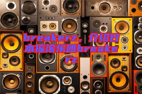 breakerz，介紹日本搖滾樂團(tuán)breakerz