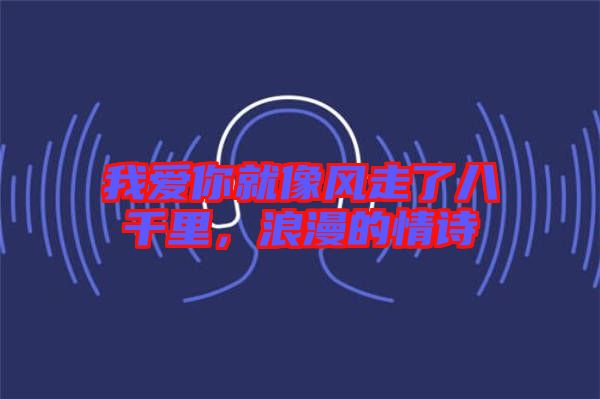 我愛你就像風走了八千里，浪漫的情詩