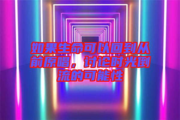 如果生命可以回到從前原唱，討論時(shí)光倒流的可能性