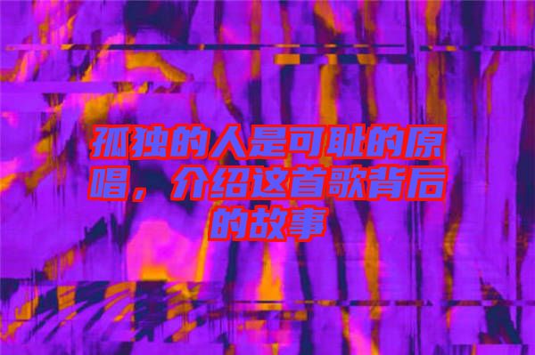 孤獨的人是可恥的原唱，介紹這首歌背后的故事