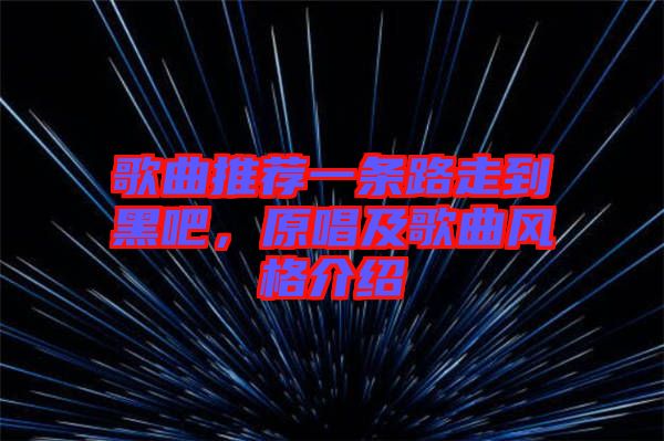 歌曲推薦一條路走到黑吧，原唱及歌曲風(fēng)格介紹