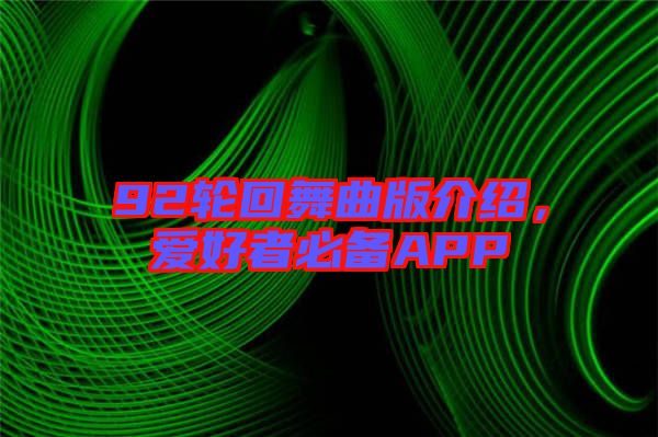92輪回舞曲版介紹，愛好者必備APP