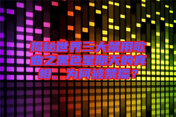 揭秘世界三大禁用歌曲之黑色星期天的真相，為何被禁播？