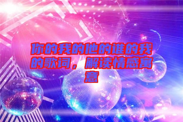 你的我的他的誰(shuí)的我的歌詞，解讀情感寓意
