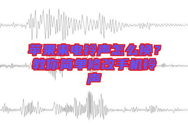 蘋果來(lái)電鈴聲怎么換？教你簡(jiǎn)單修改手機(jī)鈴聲