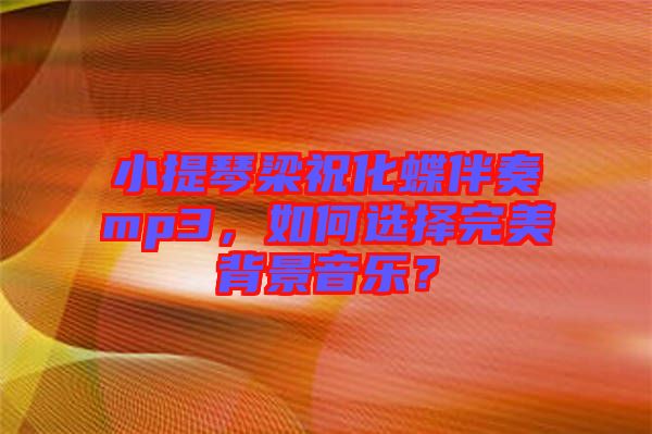 小提琴梁?；樽鄊p3，如何選擇完美背景音樂？