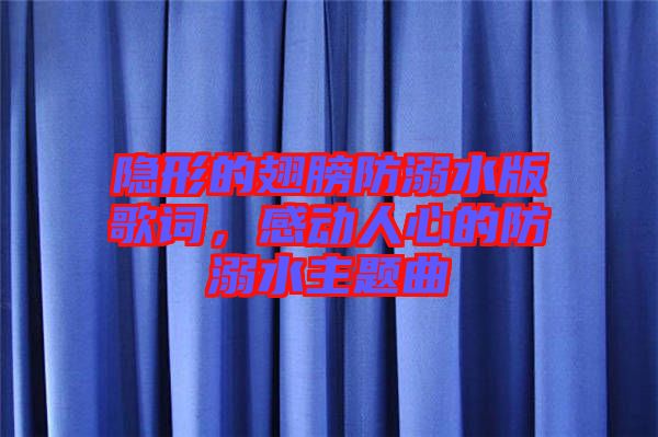 隱形的翅膀防溺水版歌詞，感動(dòng)人心的防溺水主題曲