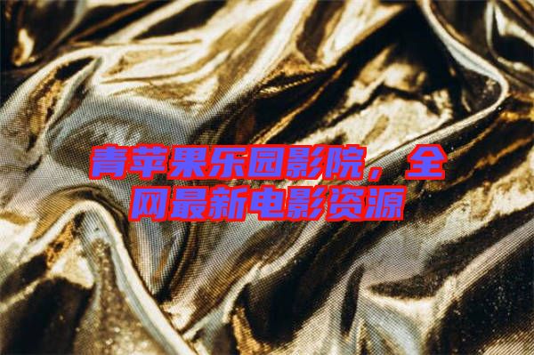 青蘋果樂園影院，全網(wǎng)最新電影資源