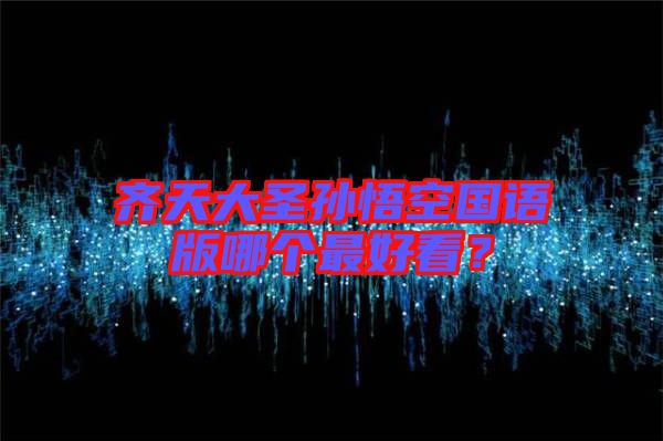 齊天大圣孫悟空國語版哪個最好看？