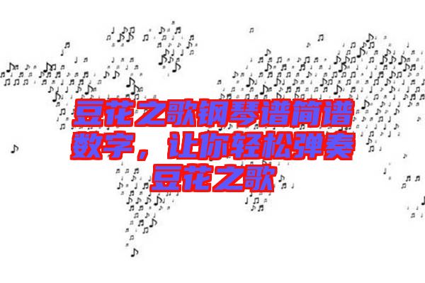 豆花之歌鋼琴譜簡譜數(shù)字，讓你輕松彈奏豆花之歌