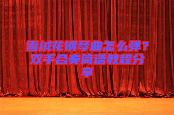 雪絨花鋼琴曲怎么彈？雙手合奏簡譜教程分享