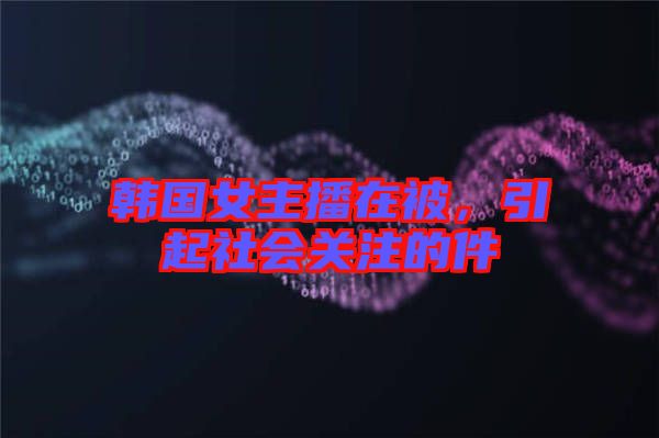 韓國女主播在被，引起社會關注的件