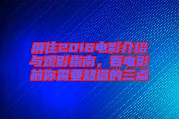 屏住2016電影介紹與觀影指南，看電影前你需要知道的三點(diǎn)