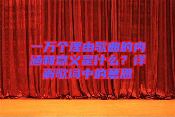 一萬個理由歌曲的內(nèi)涵和意義是什么？詳解歌詞中的意思
