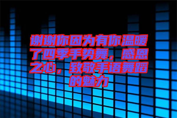 謝謝你因?yàn)橛心銣嘏怂募臼謩?shì)舞，感恩之心，致敬手語(yǔ)舞蹈的魅力