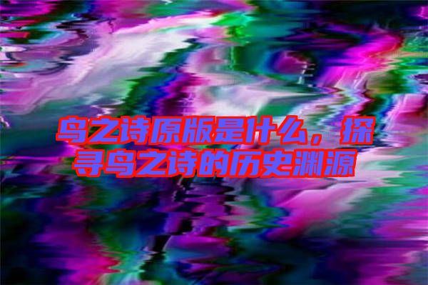 鳥之詩原版是什么，探尋鳥之詩的歷史淵源