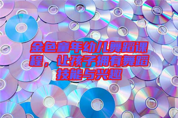 金色童年幼兒舞蹈課程，讓孩子擁有舞蹈技能與興趣