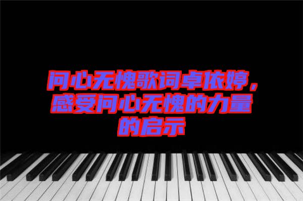 問心無愧歌詞卓依婷，感受問心無愧的力量的啟示