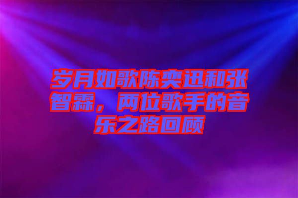 歲月如歌陳奕迅和張智霖，兩位歌手的音樂之路回顧