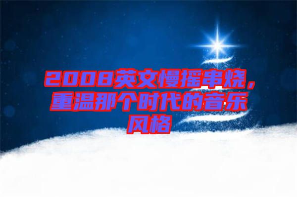 2008英文慢搖串燒，重溫那個時代的音樂風格