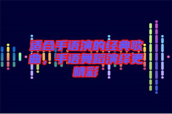 適合手語演的經(jīng)典歌曲，手語舞蹈演繹更精彩