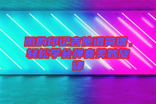 雨的印記吉他譜簡譜，輕松學會彈奏美妙旋律