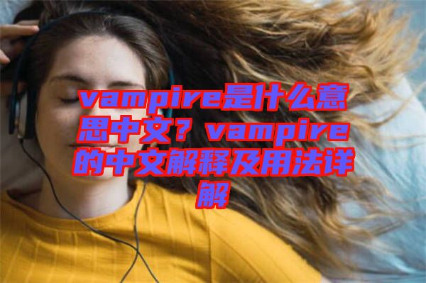 vampire是什么意思中文？vampire的中文解釋及用法詳解