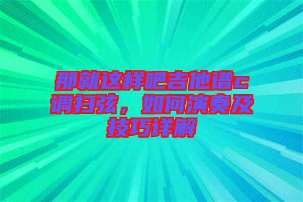 那就這樣吧吉他譜c調(diào)掃弦，如何演奏及技巧詳解
