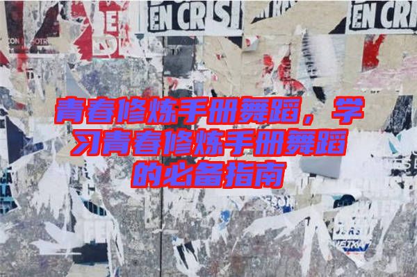 青春修煉手冊(cè)舞蹈，學(xué)習(xí)青春修煉手冊(cè)舞蹈的必備指南