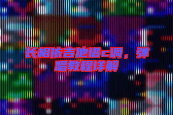 長相依吉他譜c調(diào)，彈唱教程詳解