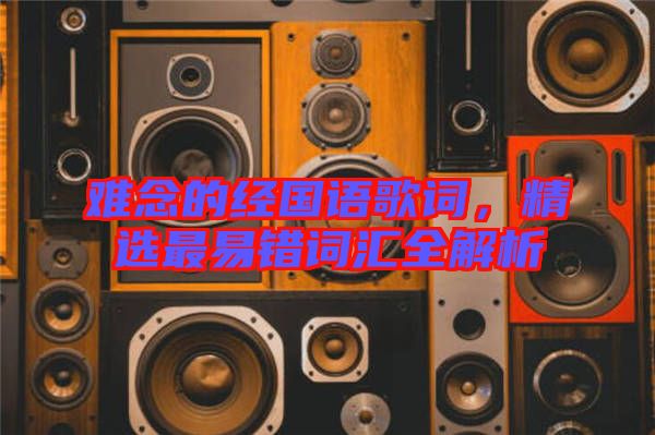 難念的經(jīng)國語歌詞，精選最易錯詞匯全解析