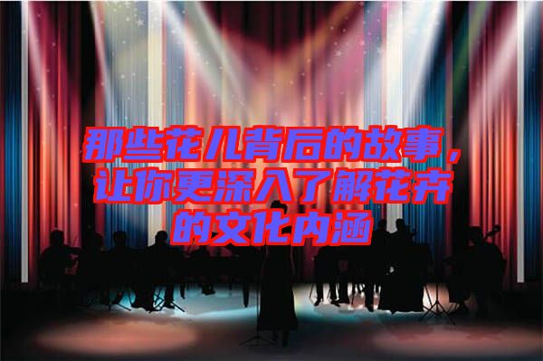 那些花兒背后的故事，讓你更深入了解花卉的文化內(nèi)涵