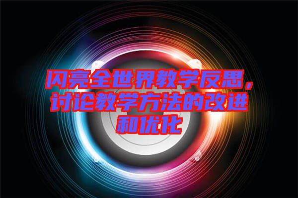 閃亮全世界教學反思，討論教學方法的改進和優(yōu)化