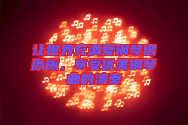 讓世界充滿愛鋼琴譜原版，享受優(yōu)美鋼琴曲的演奏