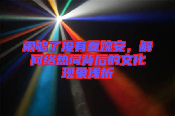 鬧夠了沒(méi)有夏婉安，解網(wǎng)絡(luò)熱詞背后的文化現(xiàn)象淺析