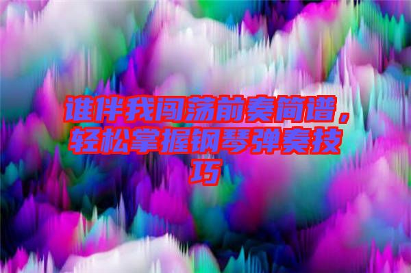 誰伴我闖蕩前奏簡譜，輕松掌握鋼琴彈奏技巧