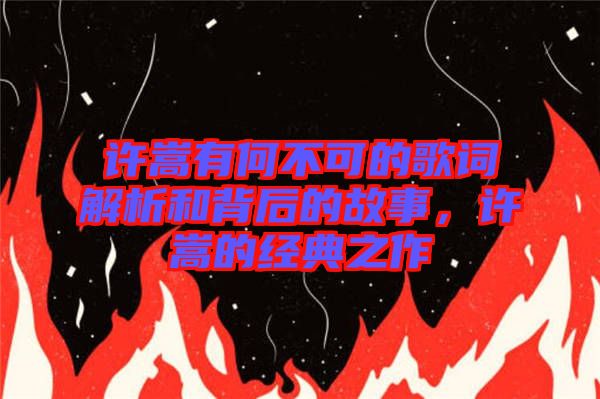 許嵩有何不可的歌詞解析和背后的故事，許嵩的經(jīng)典之作